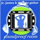 Jr. James & The Late Guitar - Soundproof Room
