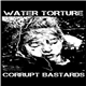 Water Torture / Corrupt Bastards - Water Torture / Corrupt Bastards