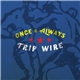 Trip Wire - Once & Always