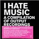 Various - I Hate Music - A Compilation Of Output Recordings 1996-2006