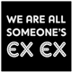 Ex Ex - We Are All Someone's Ex Ex