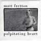 Matt Fretton - Palpitating Heart