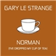 Gary Le Strange - Norman (I've Dropped My Cup Of Tea)