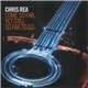 Chris Rea - Come So Far, Yet Still So Far To Go