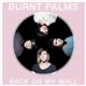 Burnt Palms - Back On My Wall