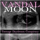 Vandal Moon - Teenage Daydream Conspiracy