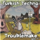 Turkish Techno And Troublemake - Split 7